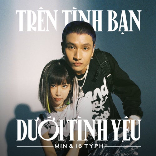 Trên Tình Bạn Dưới Tình Yêu (with 16 Typh)