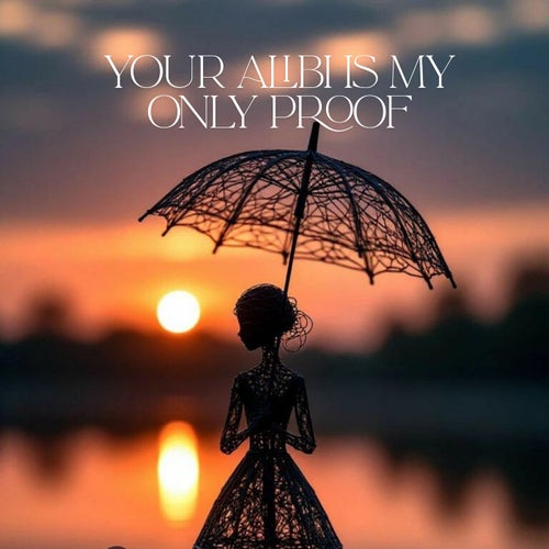 Your Alibi Is My Only Proof