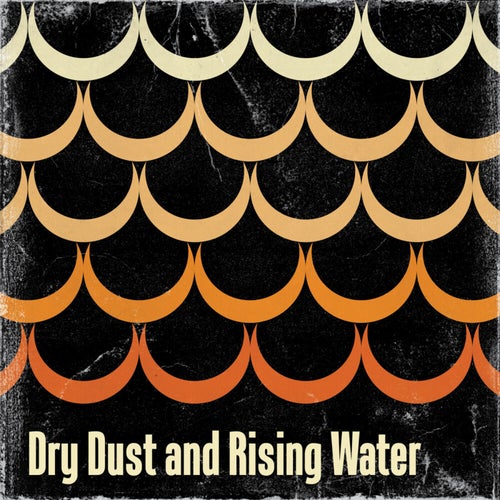 Dry Dust and Rising Water