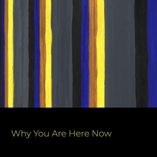 Why You Are Here Now