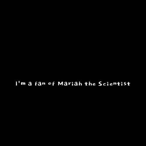I'm a fan of mariah the scientist