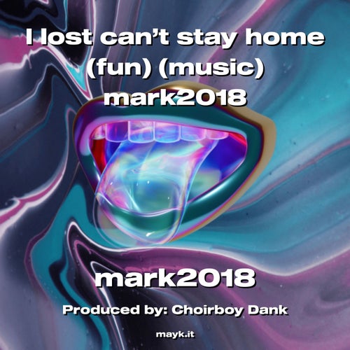 I lost can’t stay home (fun) (music) mark2018