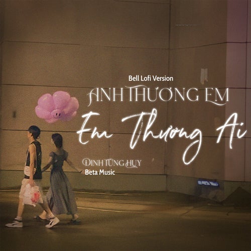 Anh Thương Em Em Thương Ai (Bell Lofi)