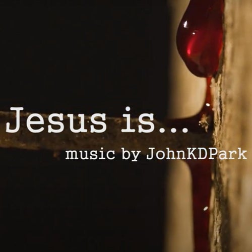 Jesus is... (John KD Park)