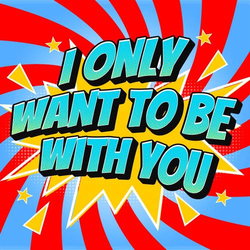 I Only Want to Be with You