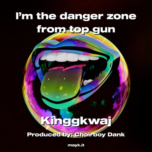 I’m the danger zone from top gun