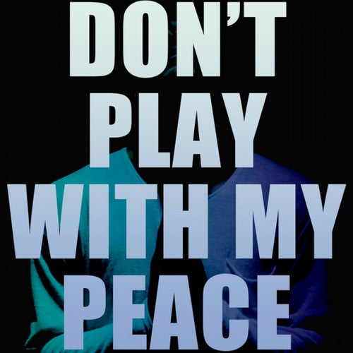 Don't Play with My Peace