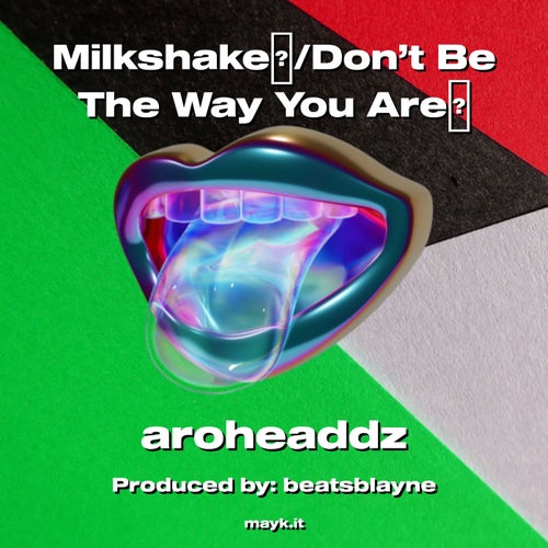 Milkshake/Don’t Be The Way You Are
