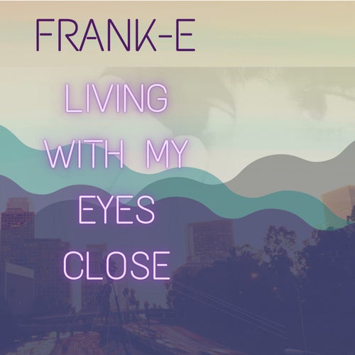 Living With My Eyes Close