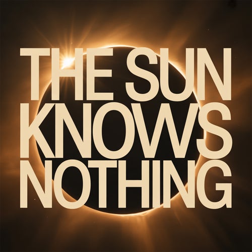 The Sun Knows Nothing