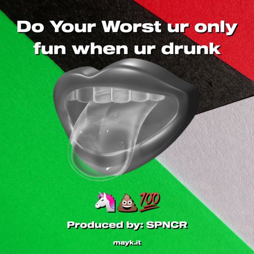 Do Your Worst ur only fun when ur drunk
