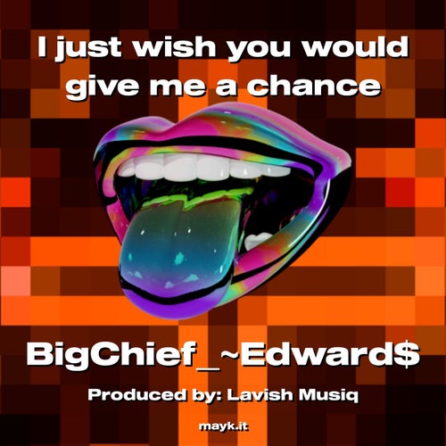 I just wish you would give me a chance