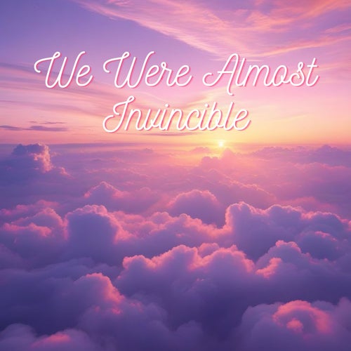 We Were Almost Invincible