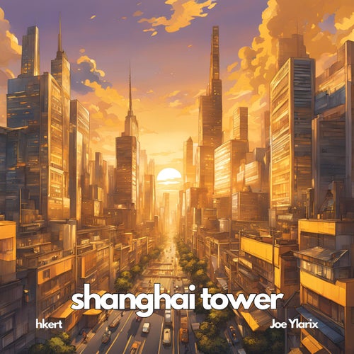 shanghai tower (feat. Joe Ylarix)