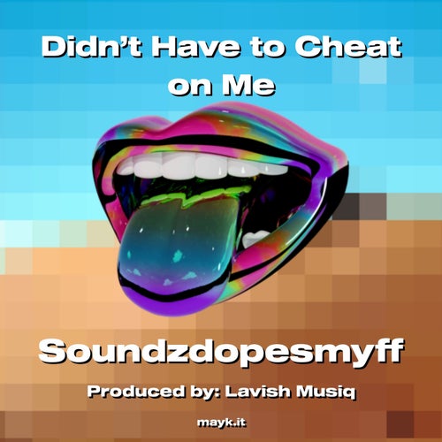 Didn’t Have to Cheat on Me