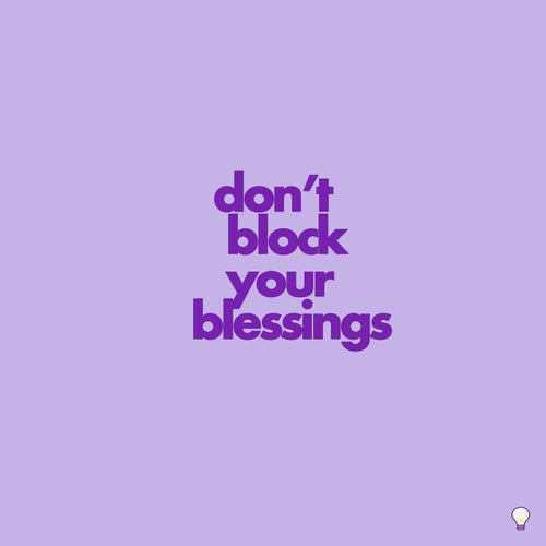 don't block your blessings