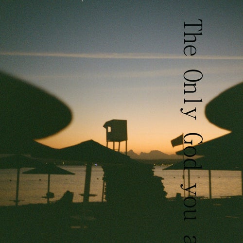 The Only God, you knows