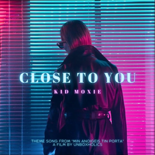 Close To You (From the Unboxholics Film "Min Anoigeis Tin Porta" - EP)