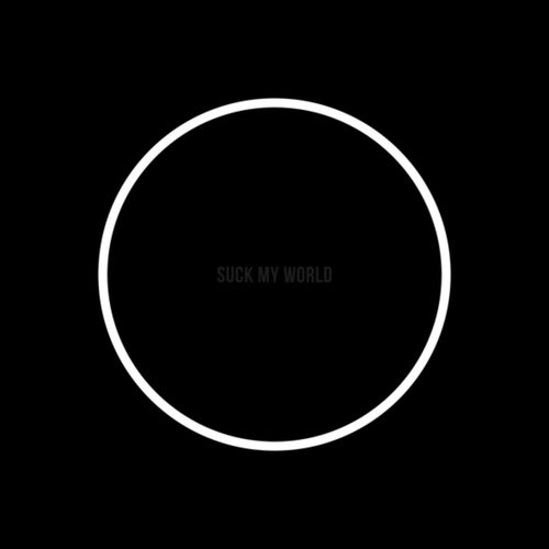 SUCK MY WORLD