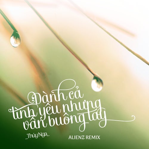 Dành Cả Tình Yêu Nhưng Vẫn Buông Tay (Alienz Remix)