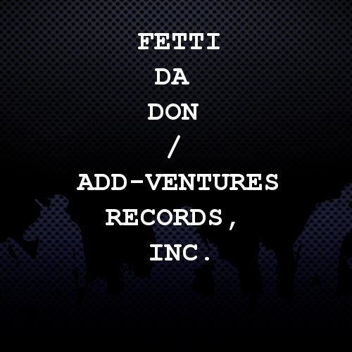 Fetti Da Don / Add-Ventures Records, Inc. Profile