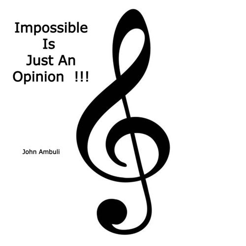 Impossible Is Just An Opinion !!!