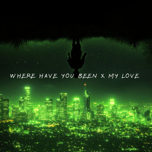 Where Have You Been x My Love