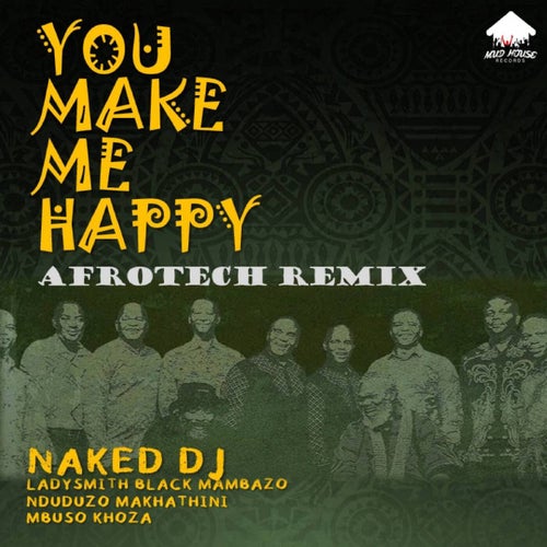 You Make Me Happy (Naked DJ AfroTech Remix) [feat. Ladysmith Black Mambazo, Mbuso Khoza & Nduduzo Makhathini]