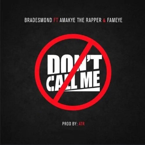 Don't Call Me (feat. Amakye The Rapper, Fameye)