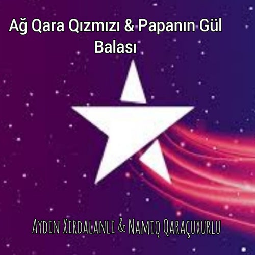 Ağ Qara Qırmızı & PapanIn Gül Balası