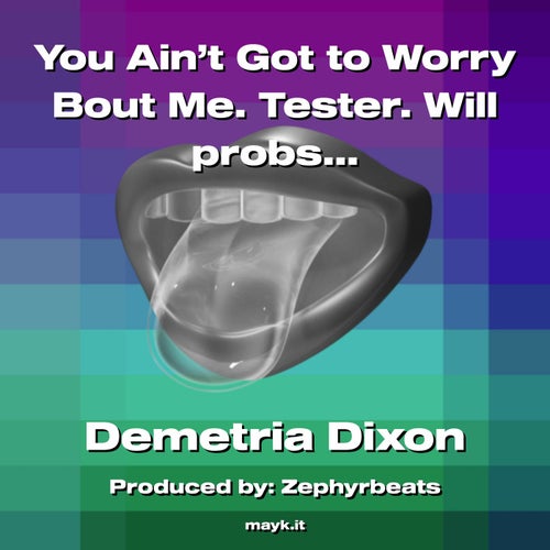 You Ain't Got to Worry Bout Me. Tester. Will probsbly delete later.