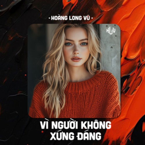 Vì Người Không Xứng Đáng (HLV Remix)