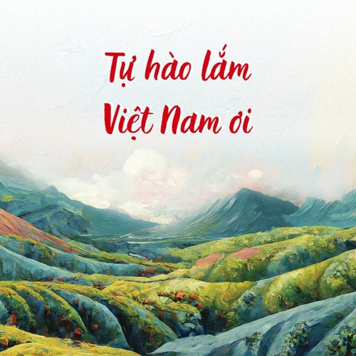 Tự hào lắm Việt Nam ơi