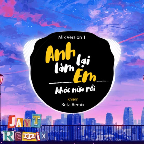 Anh Lại Làm Em Khóc Nữa Rồi (Remix 1)