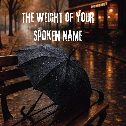 The Weight of Your Spoken Name