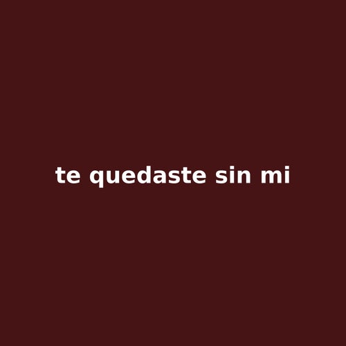 te  quedaste sin mi