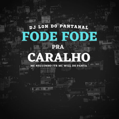 Fode Fode Pra Caralho feat. Mc Neguinho ITR, Mc Will do Panta