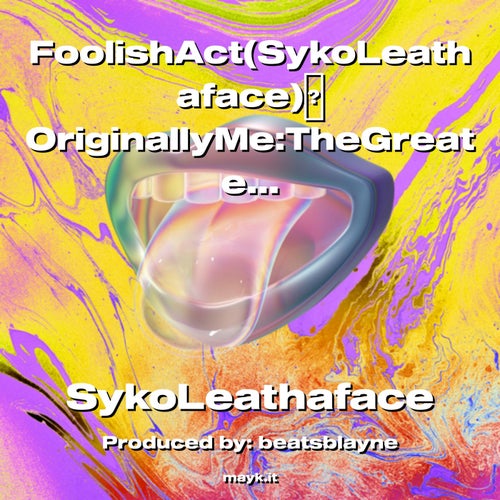 FoolishAct(SykoLeathaface)OriginallyMe:TheGreatestMusicianProTalk2022