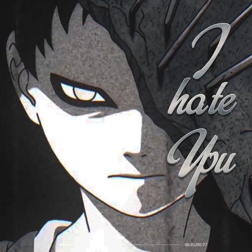 I hate you