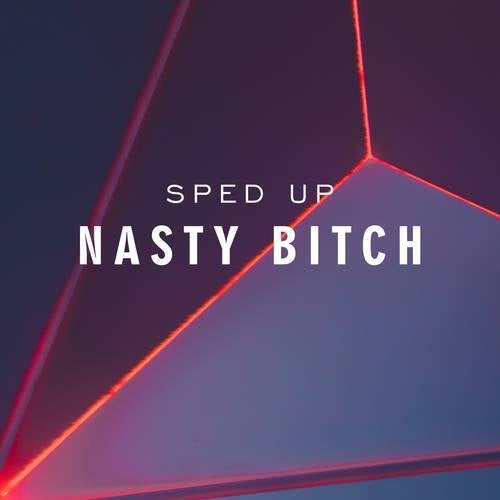 Nasty Bitch (Sped Up)