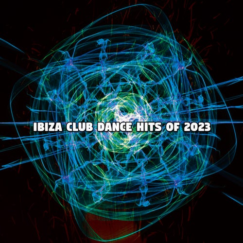 Ibiza Club Dance Hits Of 2023