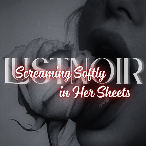 Screaming Softly in Her Sheets