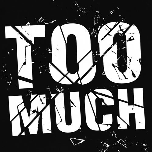 TOO MUCH