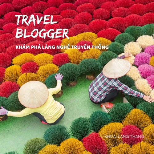 Travel Blogger: Khám Phá Làng Nghề Truyền Thống
