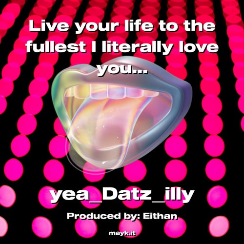 Live your life to the fullest I literally love you