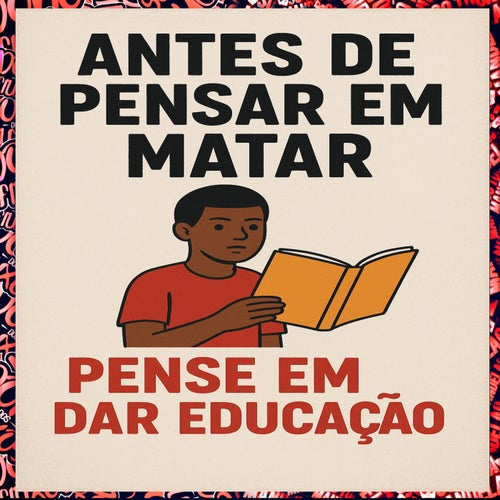 Antes De Pensar Em Matar Pense Em Dar Educação