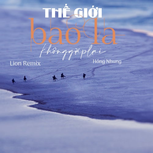 Thế Giới Bao La Không Gặp Lại (Lion Remix)
