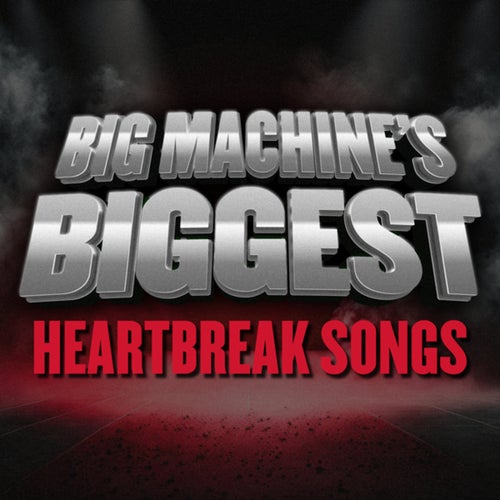 Big Machine's Biggest: Heartbreak Songs