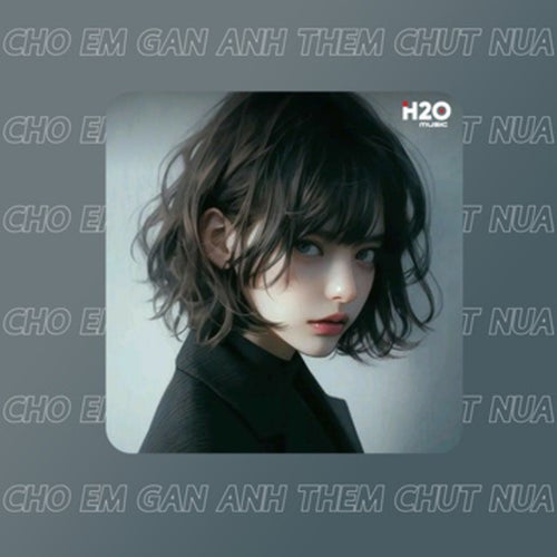 Cho Em Gần Anh Thêm Chút Nữa (Remix House)