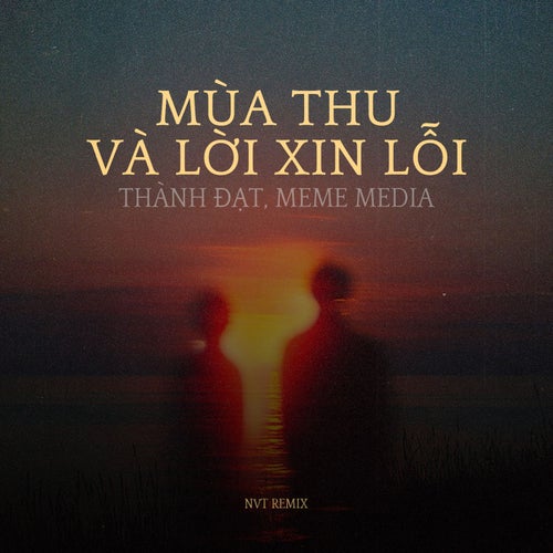 Mùa Thu Và Lời Xin Lỗi (NVT Remix)